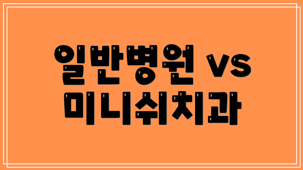 일반병원 vs 미니쉬치과