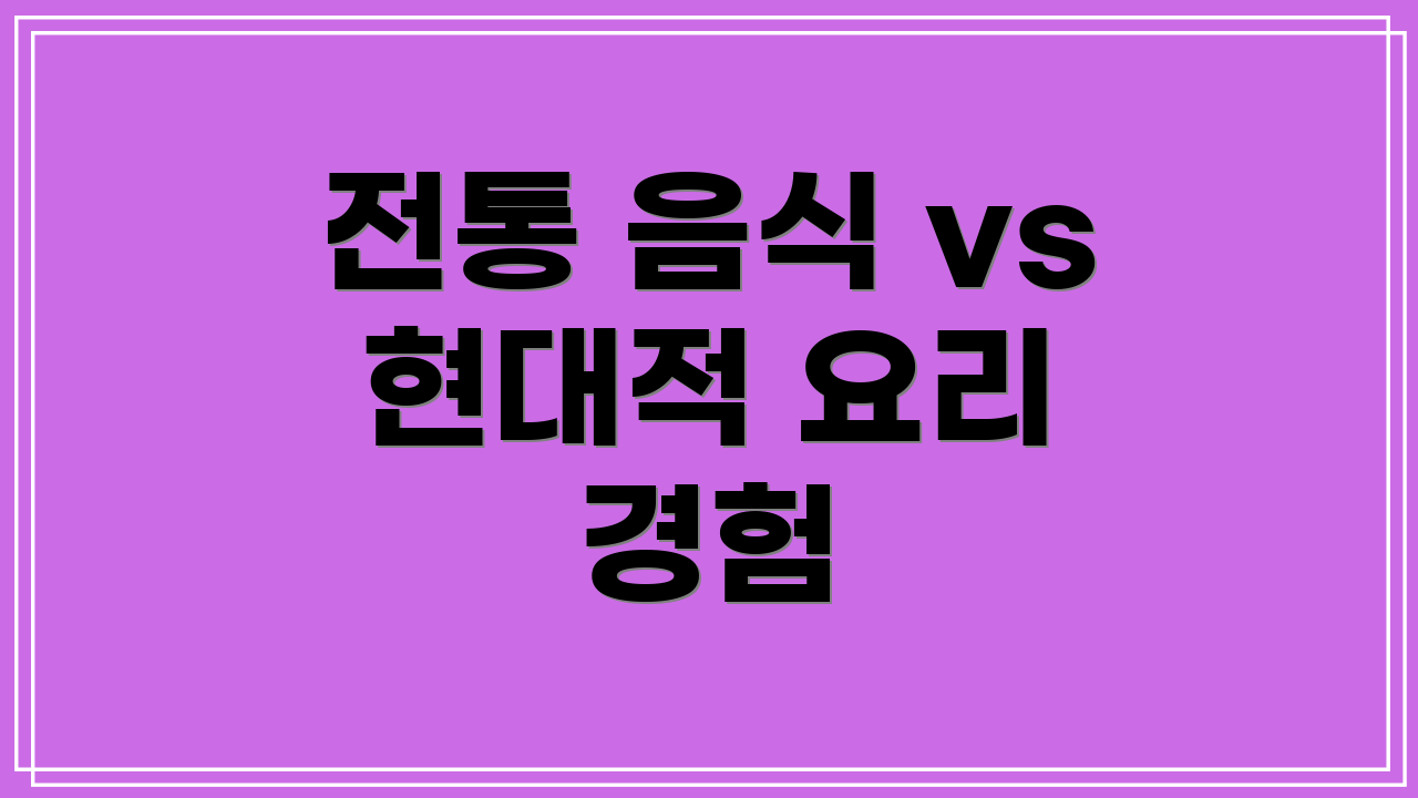 전통 음식 vs 현대적 요리 경험