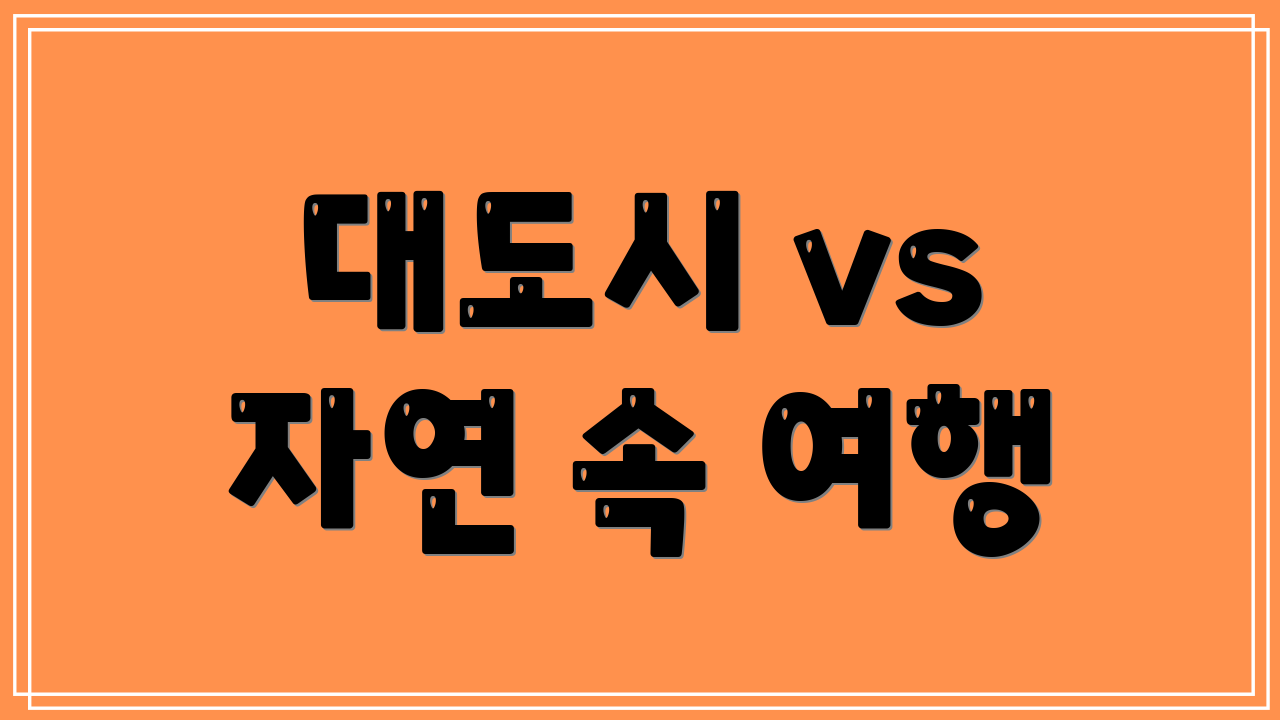 대도시 vs 자연 속 여행