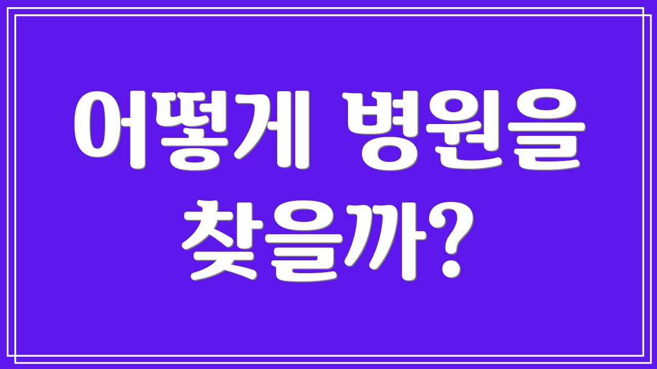 어떻게 병원을 찾을까?