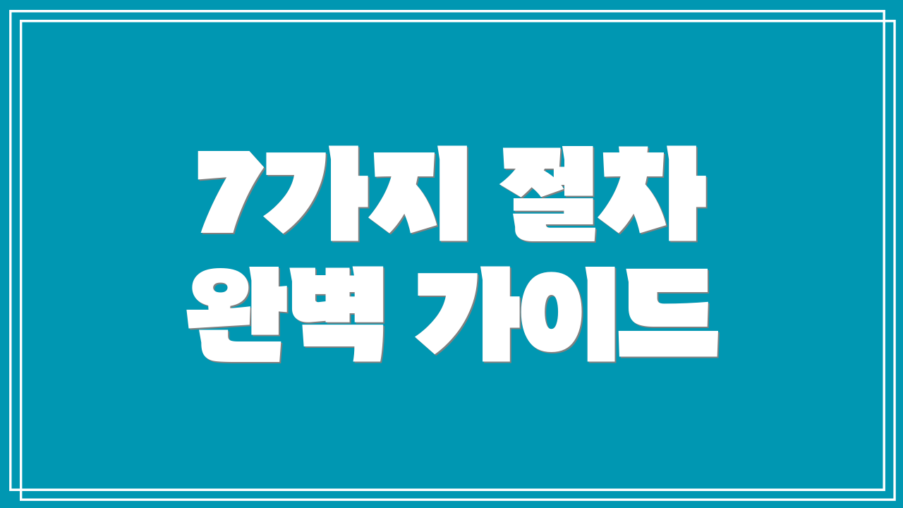 7가지 절차 완벽 가이드