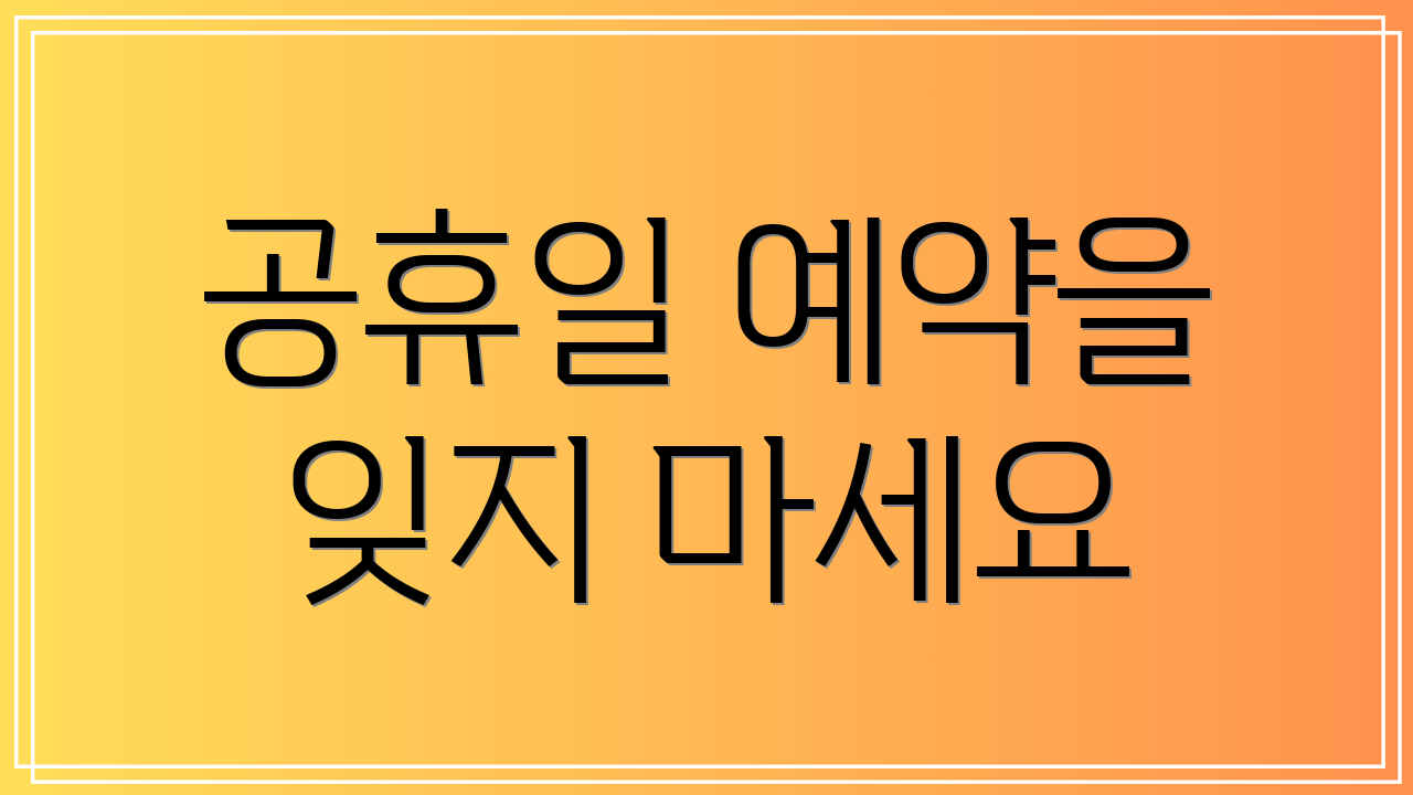 공휴일 예약을 잊지 마세요
