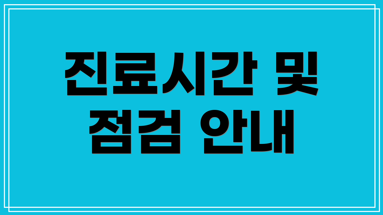 진료시간 및 점검 안내