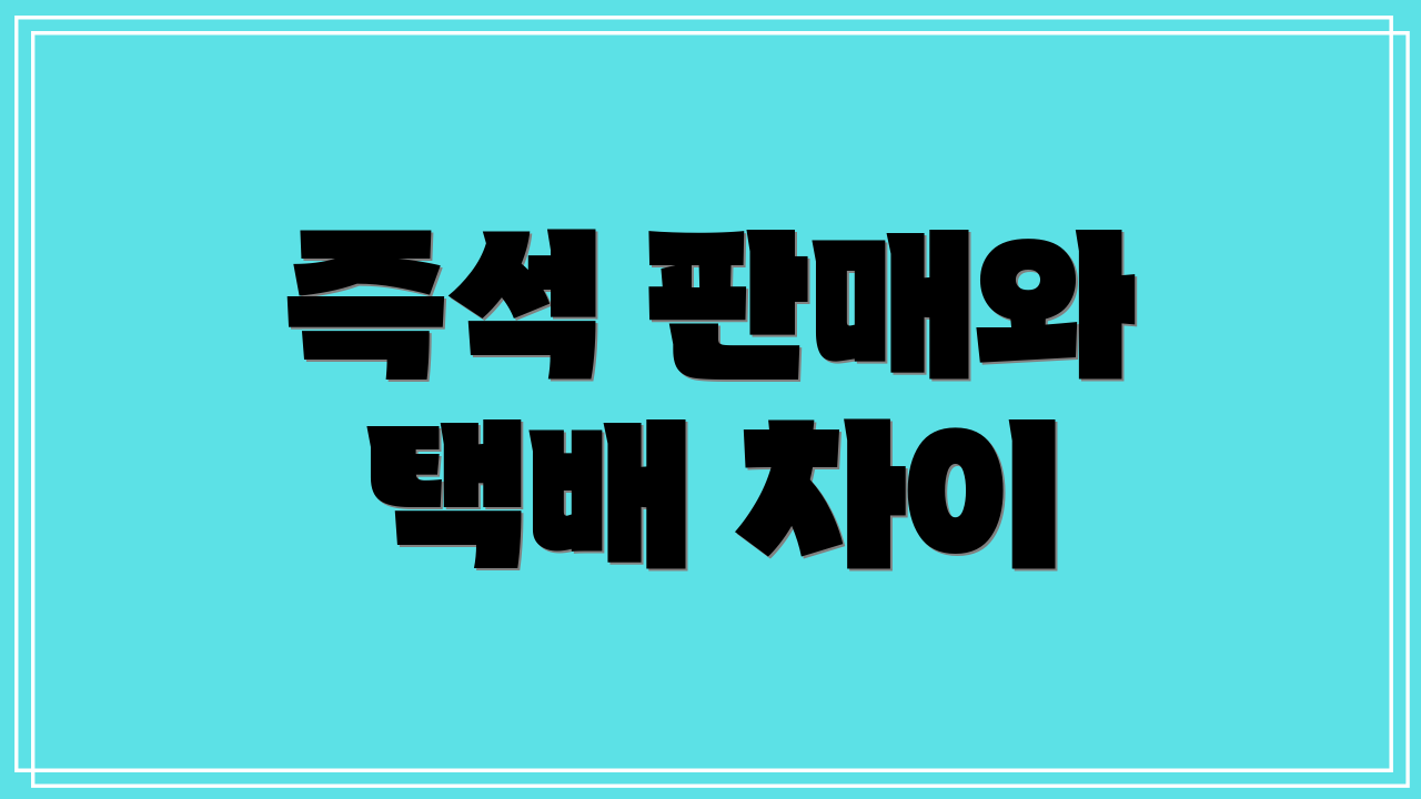 즉석 판매와 택배 차이