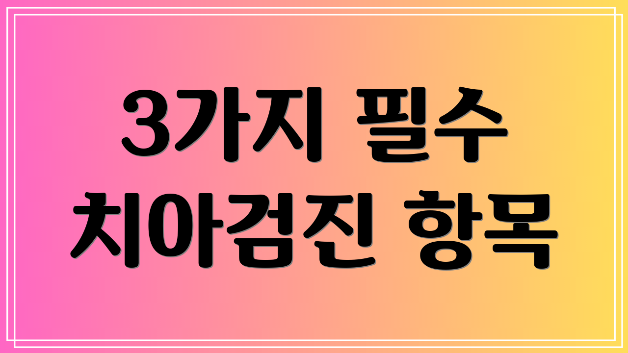 3가지 필수 치아검진 항목