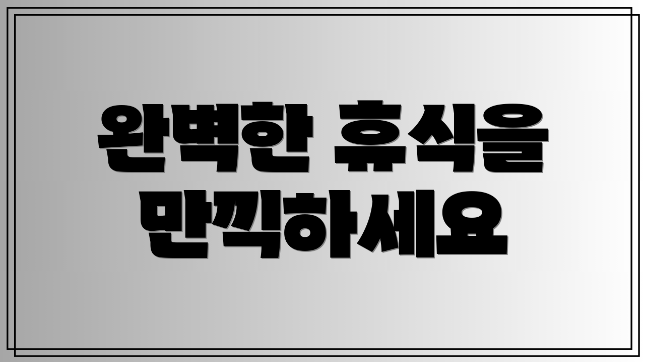 완벽한 휴식을 만끽하세요