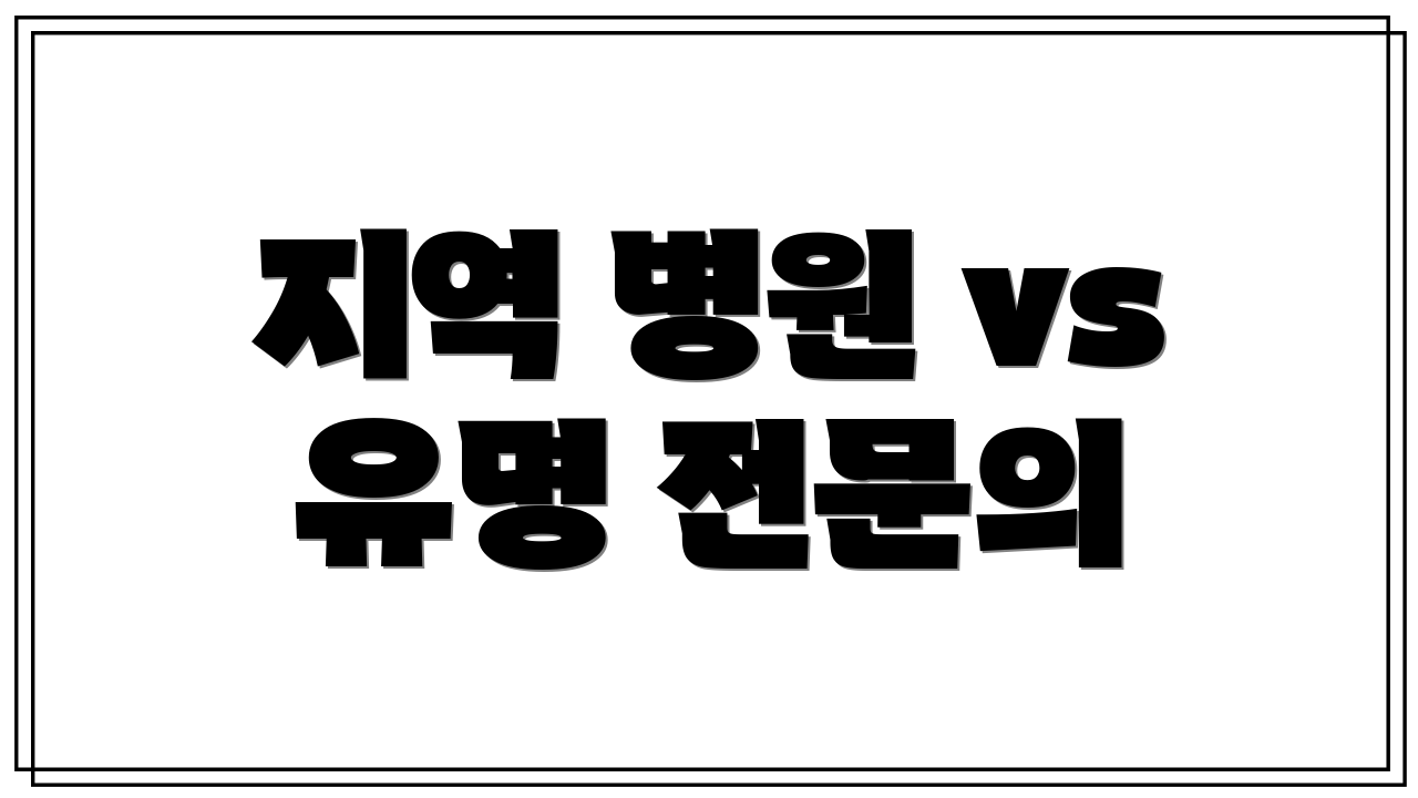 지역 병원 vs 유명 전문의