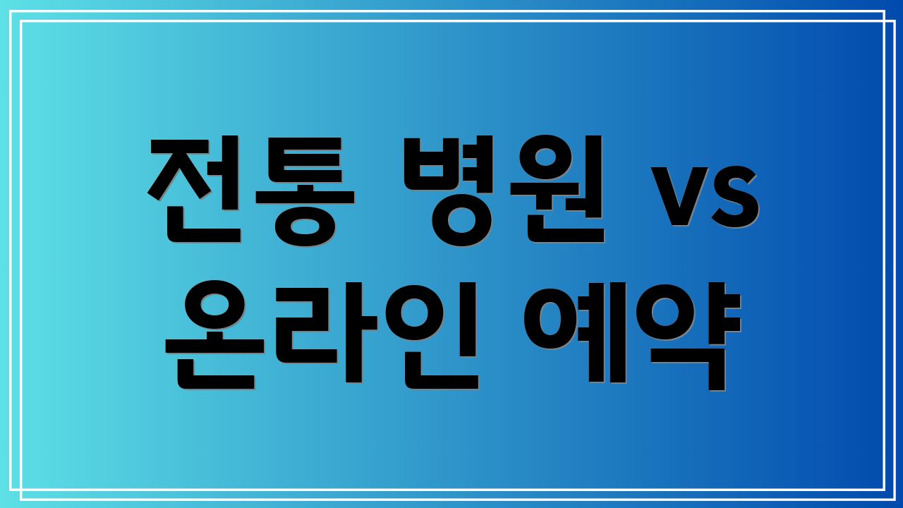 전통 병원 vs 온라인 예약