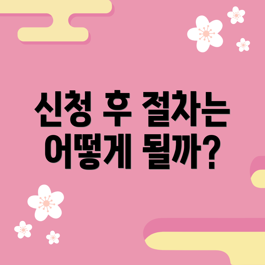 신청 후 절차는 어떻게 될까?