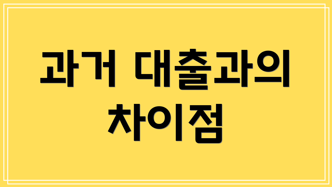 과거 대출과의 차이점